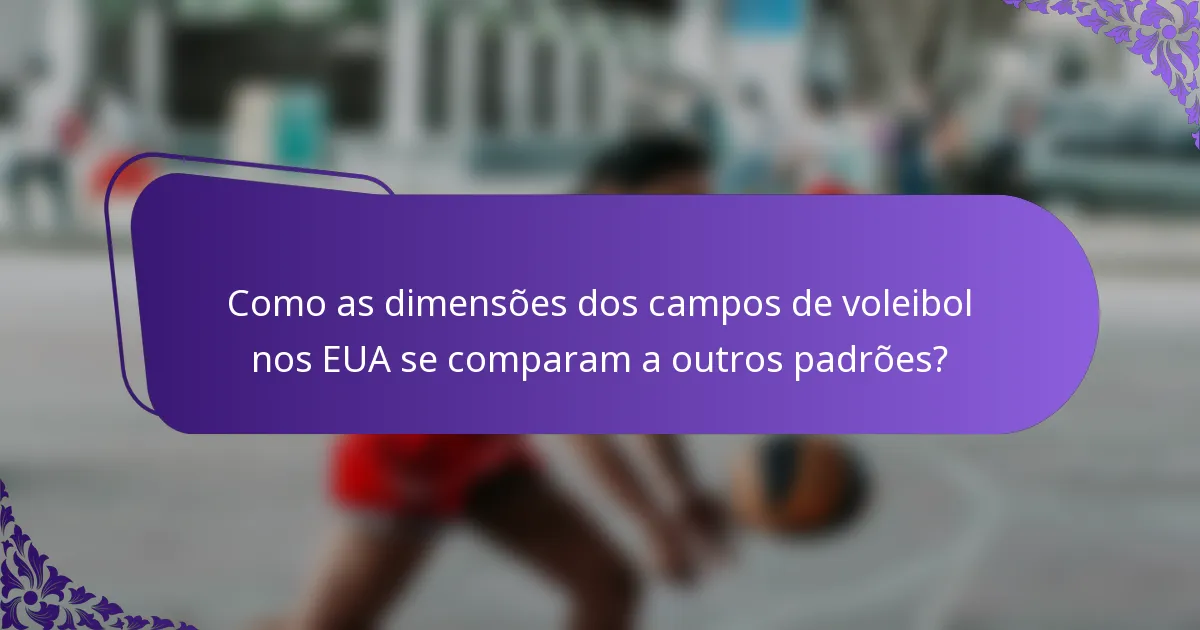 Como as dimensões dos campos de voleibol nos EUA se comparam a outros padrões?