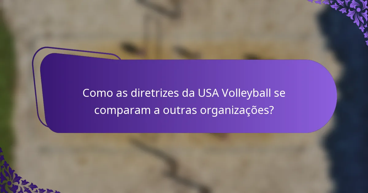 Como as diretrizes da USA Volleyball se comparam a outras organizações?
