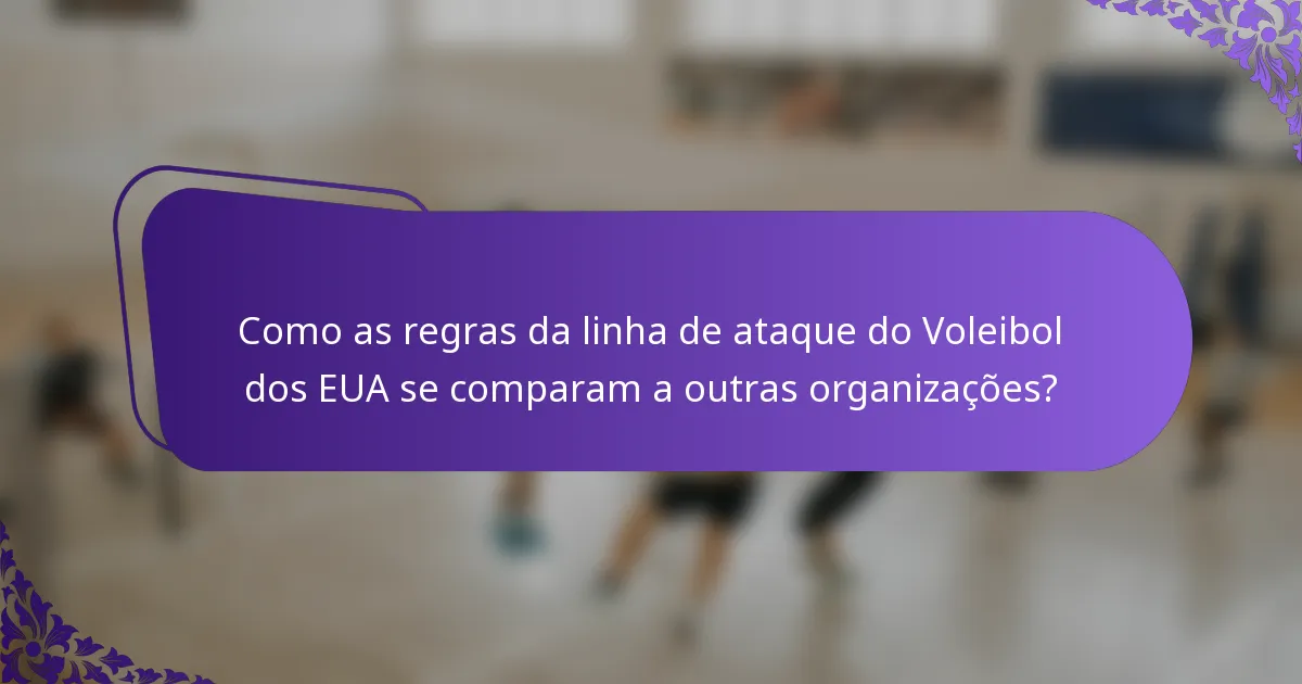 Como as regras da linha de ataque do Voleibol dos EUA se comparam a outras organizações?