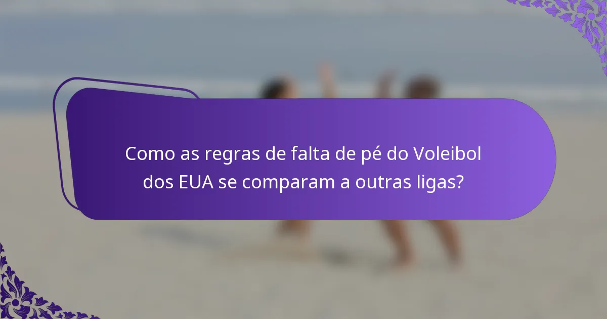 Como as regras de falta de pé do Voleibol dos EUA se comparam a outras ligas?