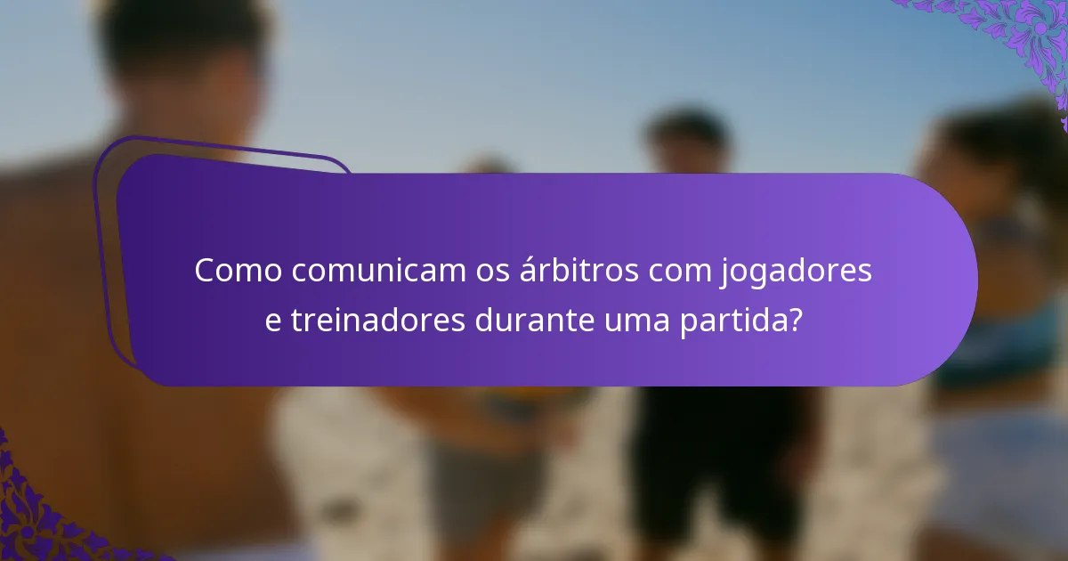 Como comunicam os árbitros com jogadores e treinadores durante uma partida?