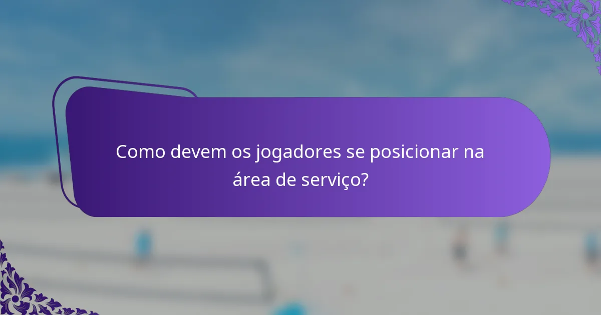 Como devem os jogadores se posicionar na área de serviço?