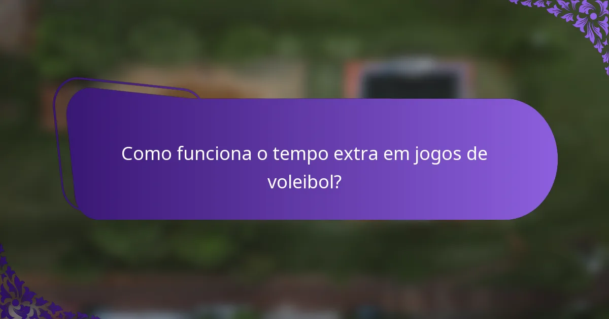 Como funciona o tempo extra em jogos de voleibol?