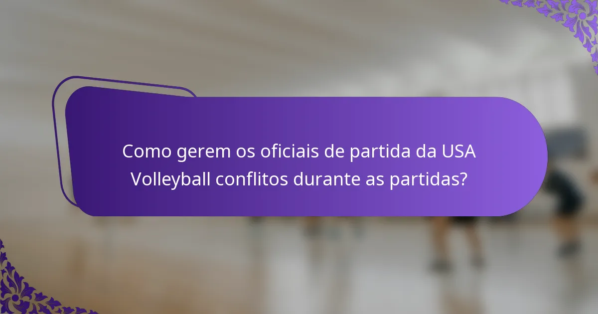 Como gerem os oficiais de partida da USA Volleyball conflitos durante as partidas?