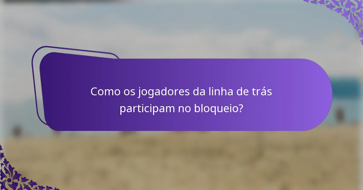 Como os jogadores da linha de trás participam no bloqueio?