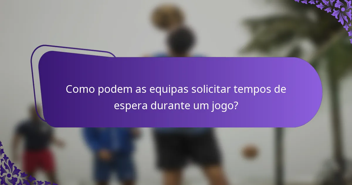 Como podem as equipas solicitar tempos de espera durante um jogo?