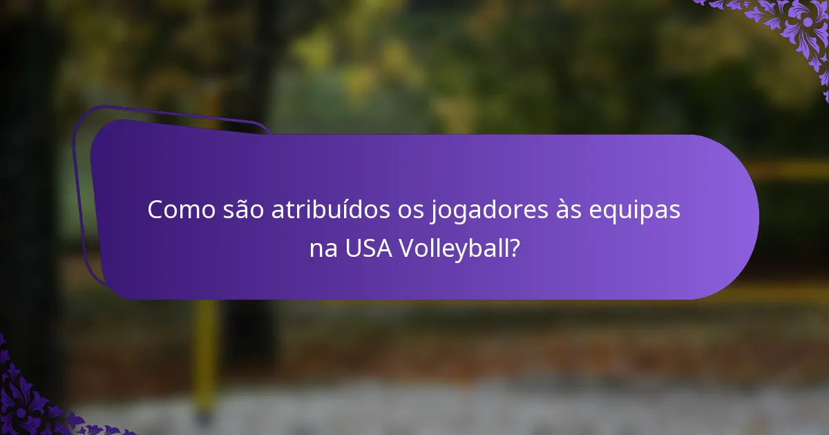 Como são atribuídos os jogadores às equipas na USA Volleyball?