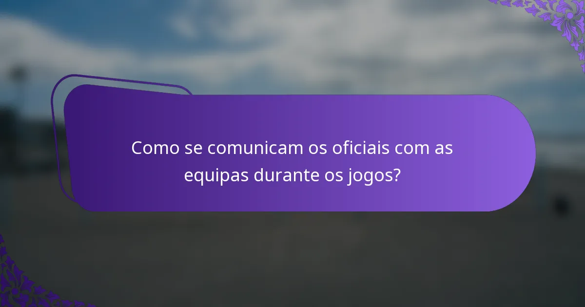 Como se comunicam os oficiais com as equipas durante os jogos?