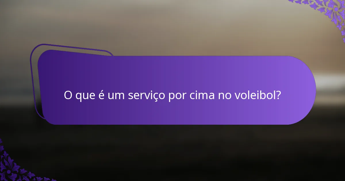 O que é um serviço por cima no voleibol?