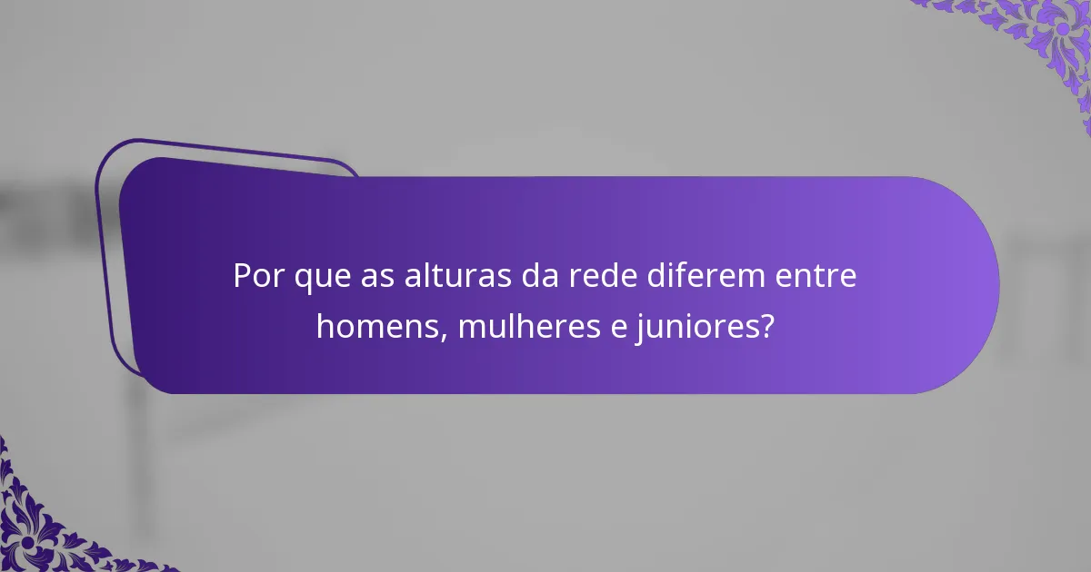 Por que as alturas da rede diferem entre homens, mulheres e juniores?