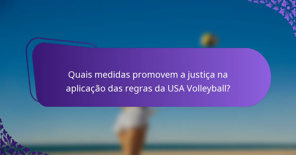Quais medidas promovem a justiça na aplicação das regras da USA Volleyball?