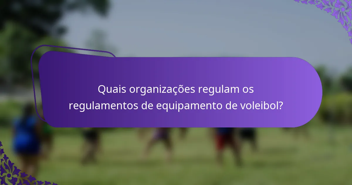 Quais organizações regulam os regulamentos de equipamento de voleibol?