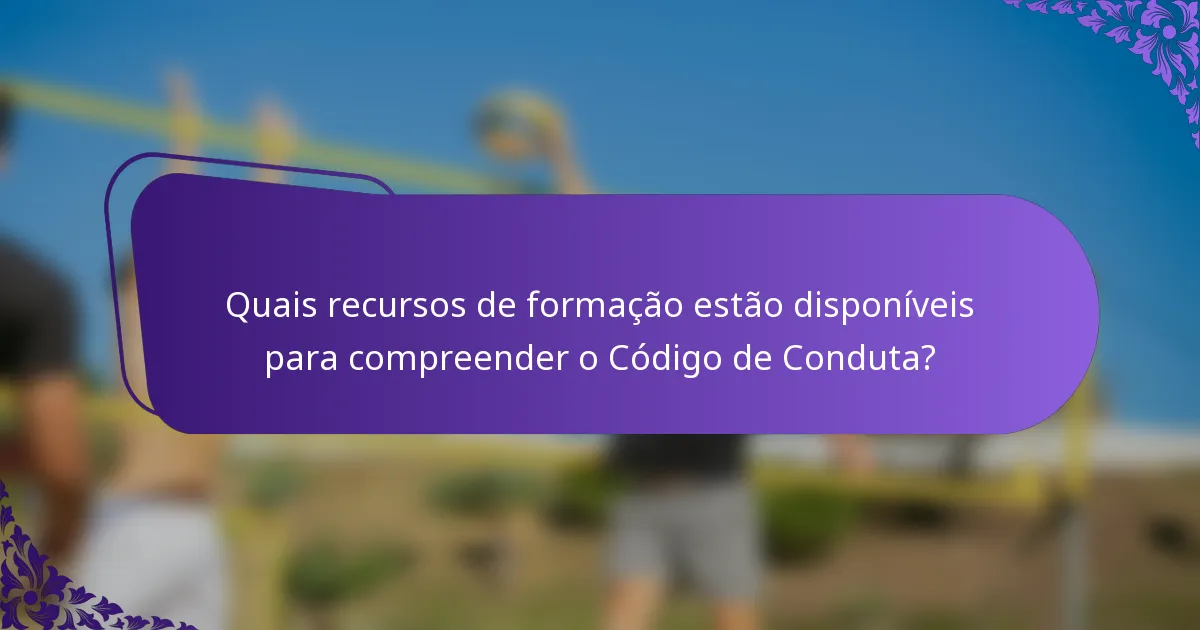 Quais recursos de formação estão disponíveis para compreender o Código de Conduta?