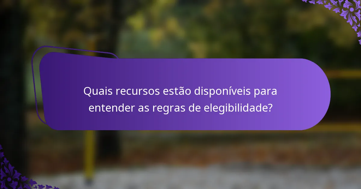 Quais recursos estão disponíveis para entender as regras de elegibilidade?