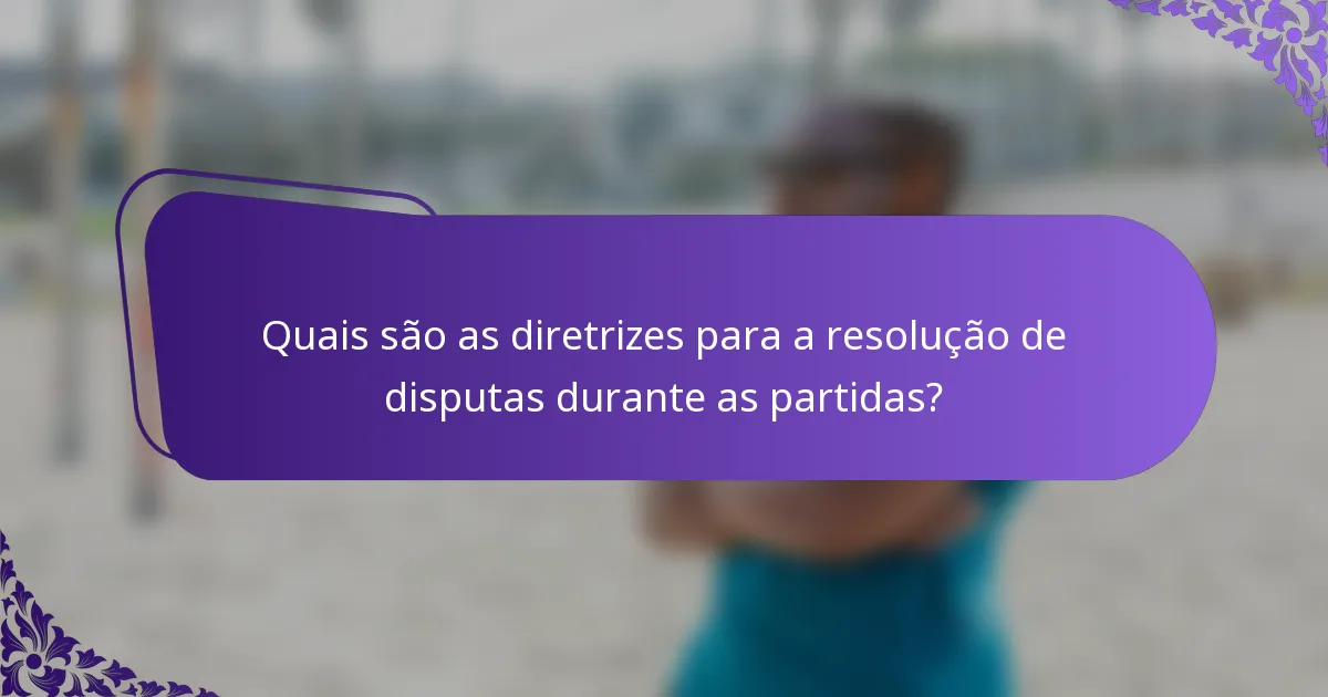 Quais são as diretrizes para a resolução de disputas durante as partidas?