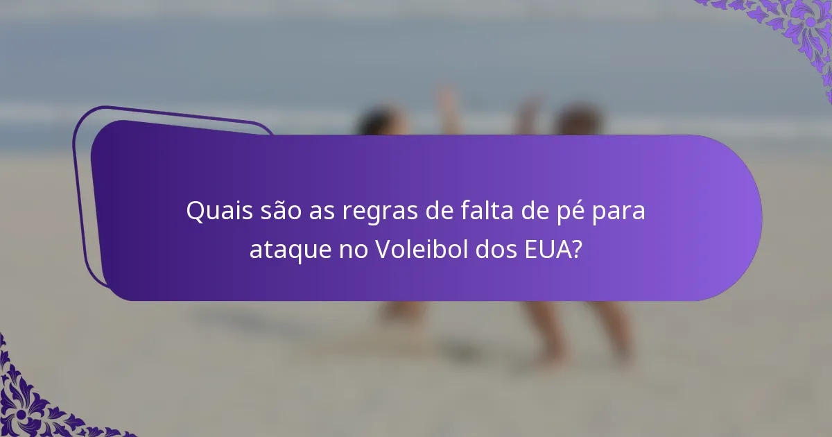 Quais são as regras de falta de pé para ataque no Voleibol dos EUA?