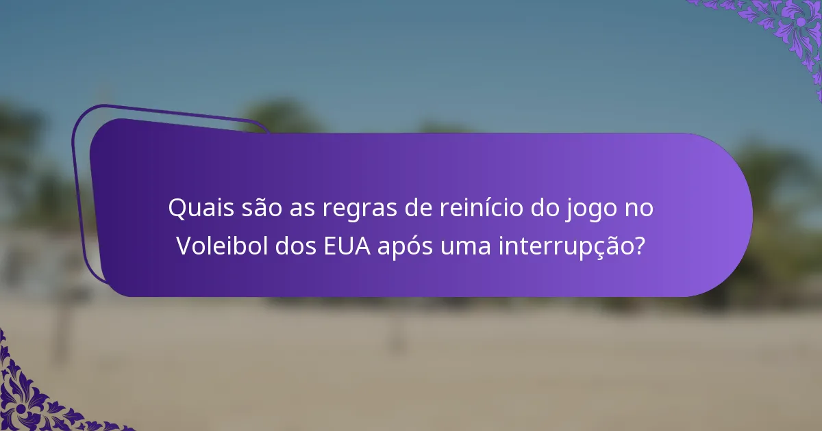 Quais são as regras de reinício do jogo no Voleibol dos EUA após uma interrupção?