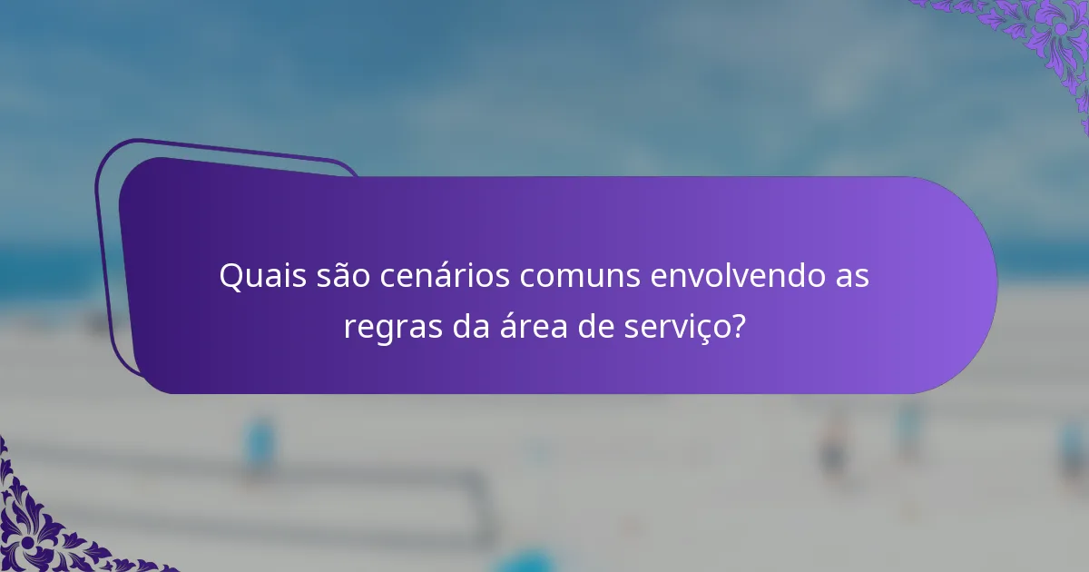 Quais são cenários comuns envolvendo as regras da área de serviço?