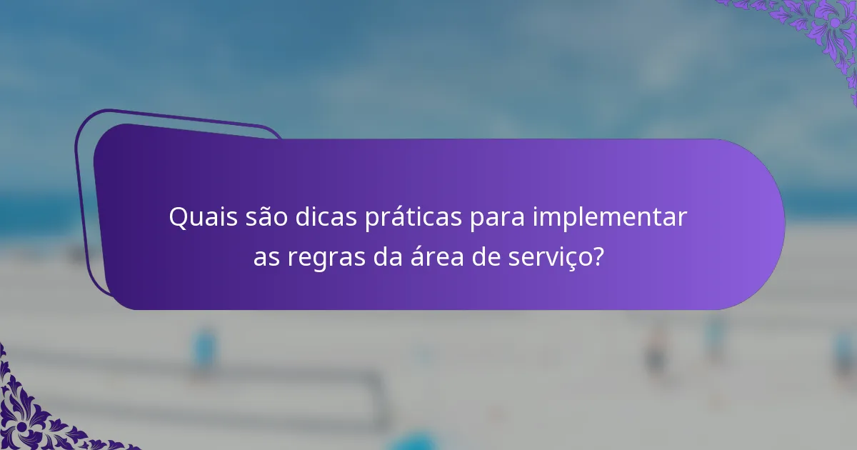 Quais são dicas práticas para implementar as regras da área de serviço?