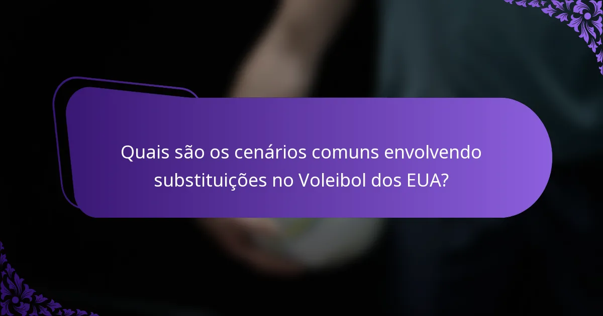 Quais são os cenários comuns envolvendo substituições no Voleibol dos EUA?