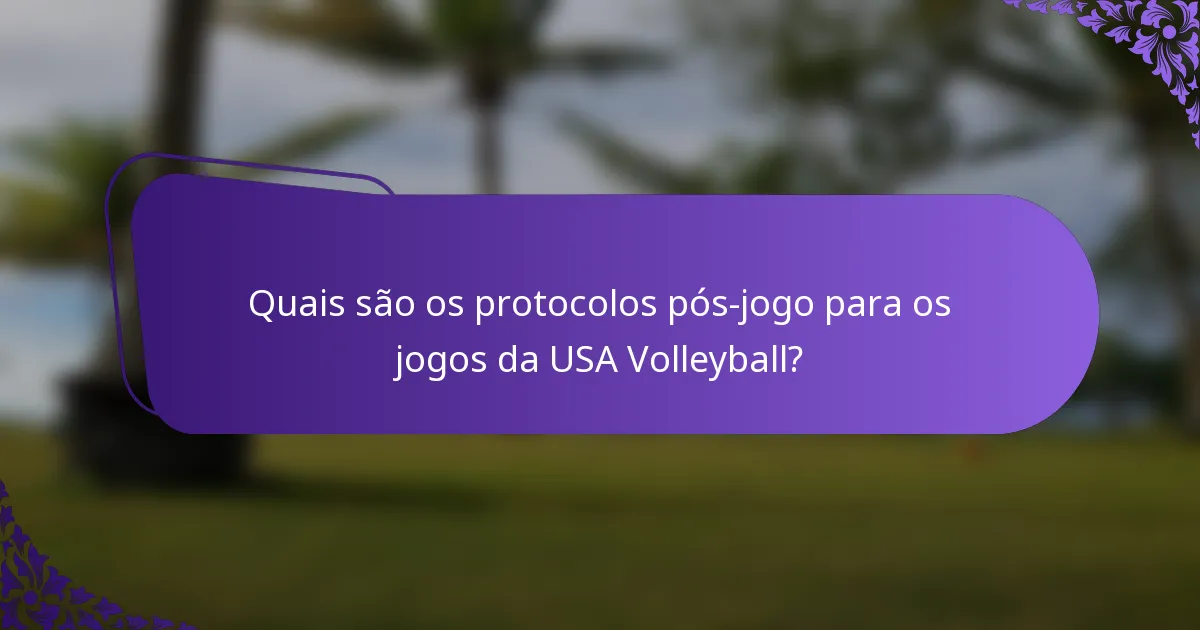 Quais são os protocolos pós-jogo para os jogos da USA Volleyball?
