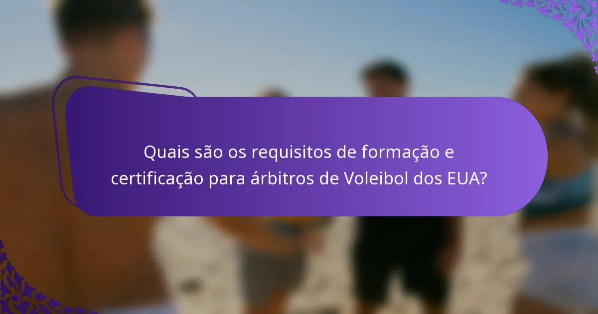 Quais são os requisitos de formação e certificação para árbitros de Voleibol dos EUA?