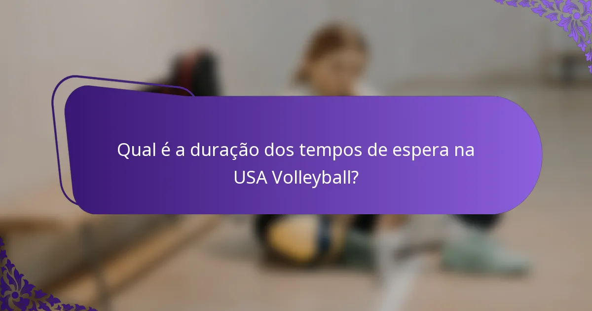 Qual é a duração dos tempos de espera na USA Volleyball?