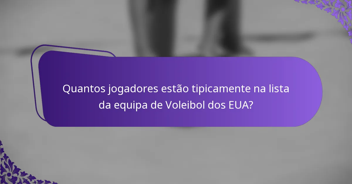 Quantos jogadores estão tipicamente na lista da equipa de Voleibol dos EUA?