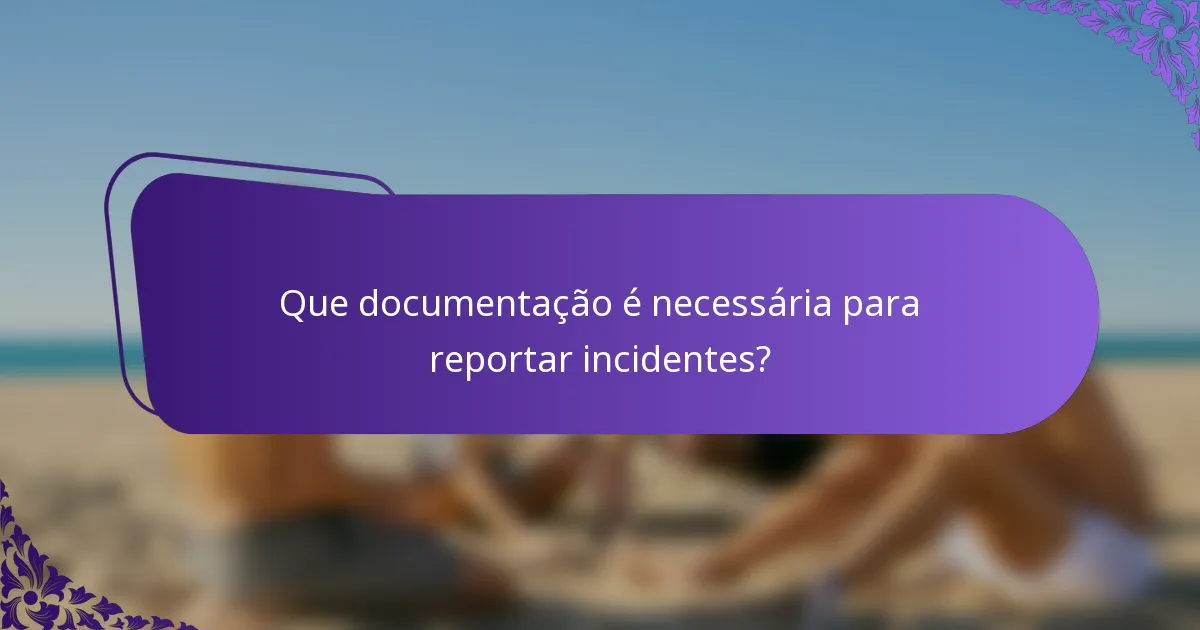 Que documentação é necessária para reportar incidentes?