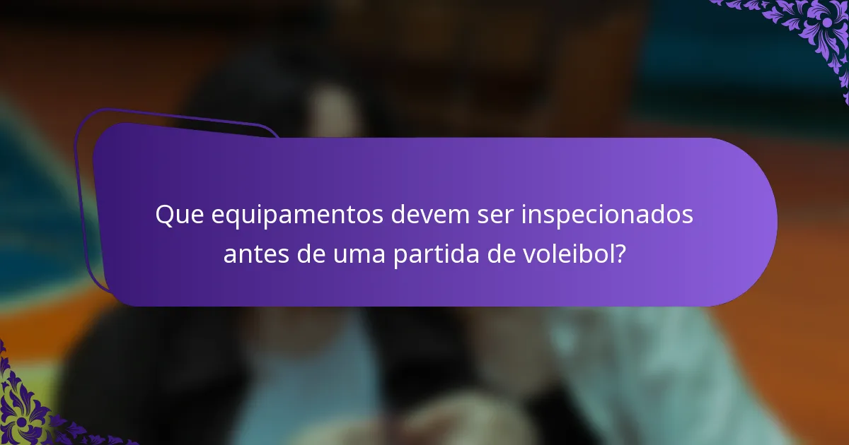 Que equipamentos devem ser inspecionados antes de uma partida de voleibol?